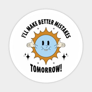 I'll Make Better Mistakes Tomorrow Magnet